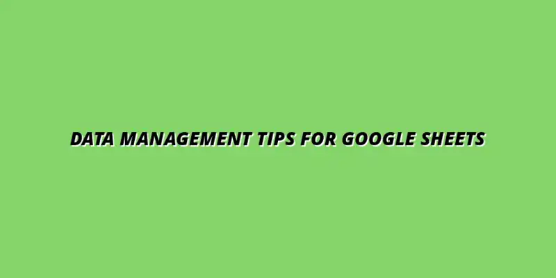 tips for data management using Google Sheets