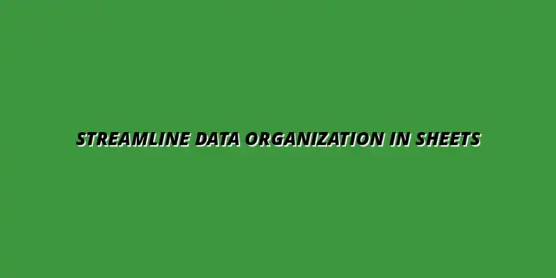 automating data organization in Google Sheets